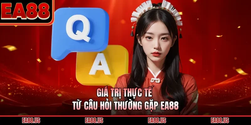 Giá trị thực tế từ câu hỏi thường gặp EA88