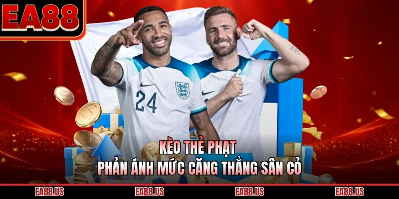Kèo thẻ phạt phản ánh mức căng thẳng sân cỏ