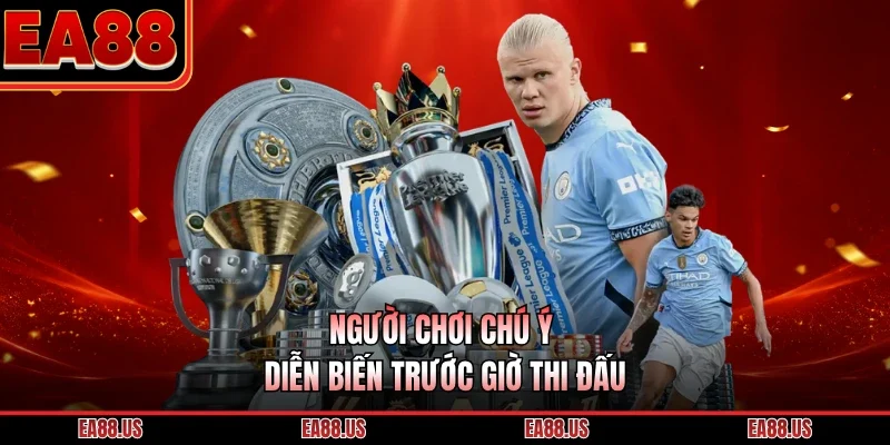 Người chơi chú ý diễn biến trước giờ thi đấu
